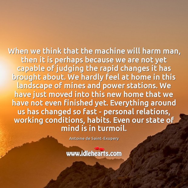 When we think that the machine will harm man, then it is Antoine de Saint-Exupery Picture Quote