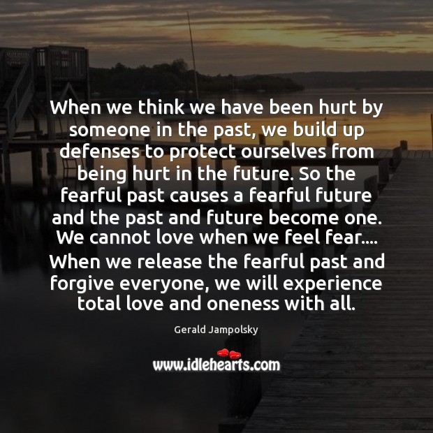 When we think we have been hurt by someone in the past, Gerald Jampolsky Picture Quote
