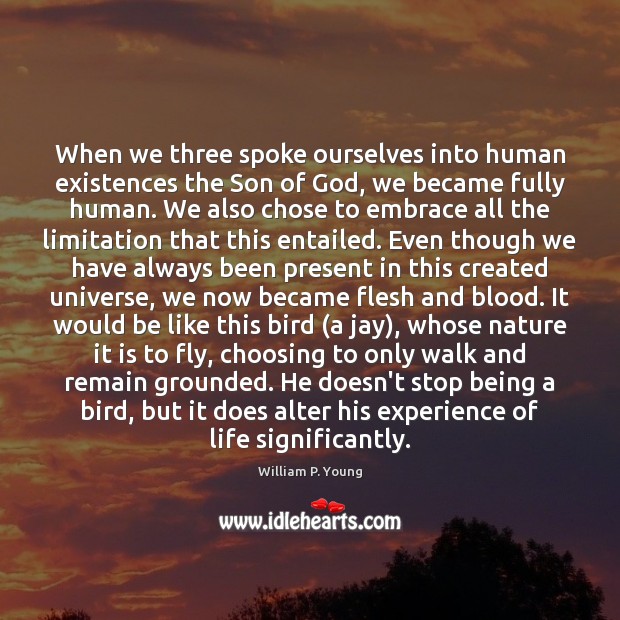 When we three spoke ourselves into human existences the Son of God, William P. Young Picture Quote