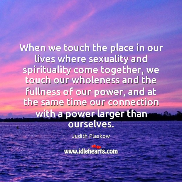 When we touch the place in our lives where sexuality and spirituality 