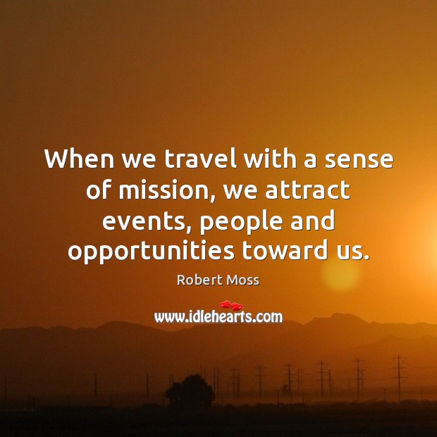 When we travel with a sense of mission, we attract events, people Robert Moss Picture Quote