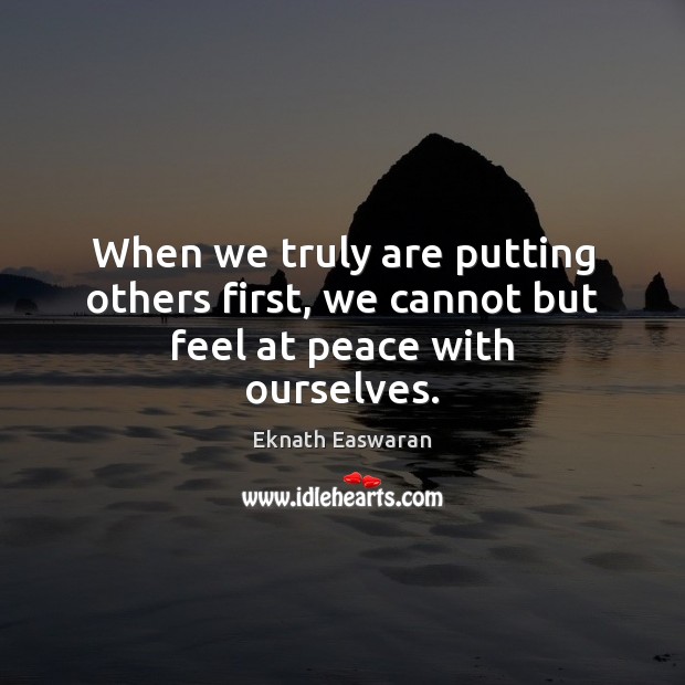 When we truly are putting others first, we cannot but feel at peace with ourselves. Image