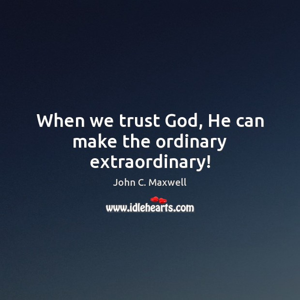When we trust God, He can make the ordinary extraordinary! Image