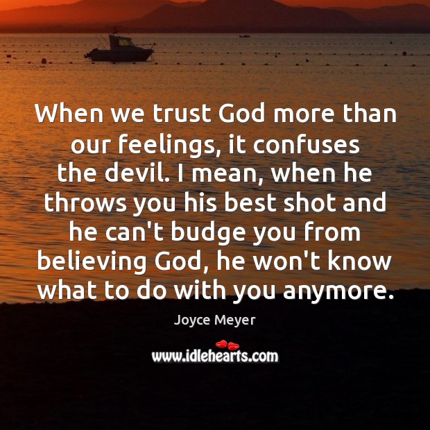When we trust God more than our feelings, it confuses the devil. Image