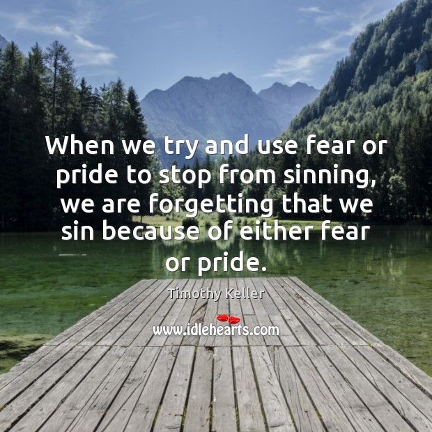 When we try and use fear or pride to stop from sinning, Timothy Keller Picture Quote