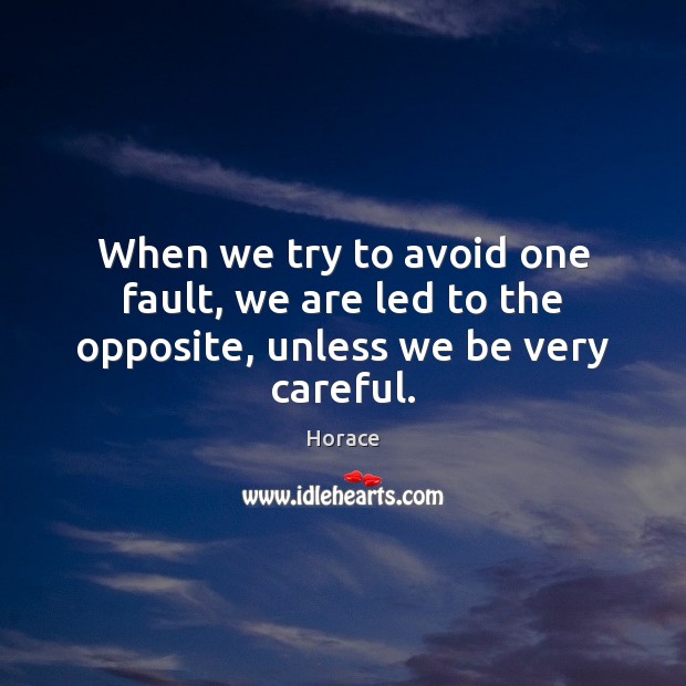 When we try to avoid one fault, we are led to the opposite, unless we be very careful. Horace Picture Quote