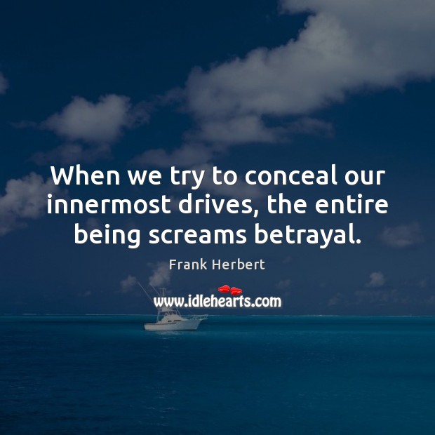 When we try to conceal our innermost drives, the entire being screams betrayal. Frank Herbert Picture Quote