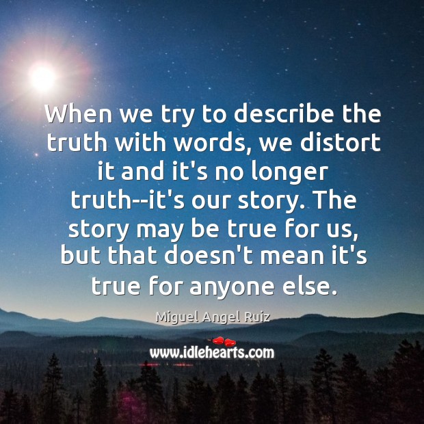 When we try to describe the truth with words, we distort it Miguel Angel Ruiz Picture Quote