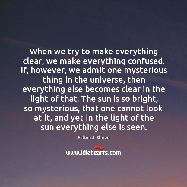 When we try to make everything clear, we make everything confused. If, Fulton J. Sheen Picture Quote