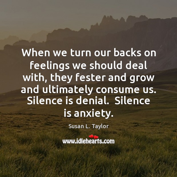 When we turn our backs on feelings we should deal with, they Silence Quotes Image