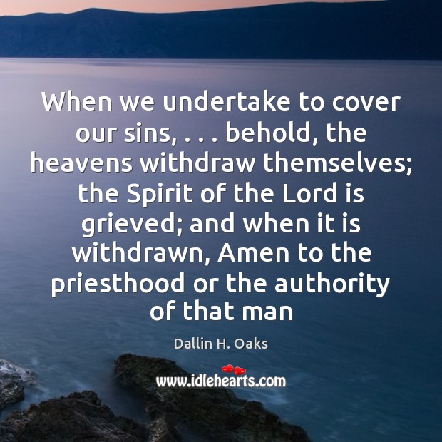 When we undertake to cover our sins, . . . behold, the heavens withdraw themselves; Image