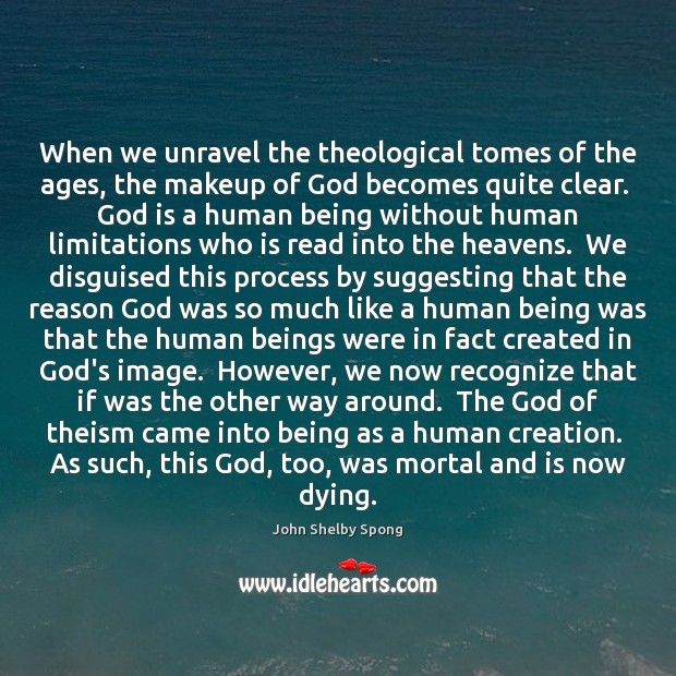When we unravel the theological tomes of the ages, the makeup of John Shelby Spong Picture Quote