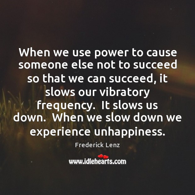 When we use power to cause someone else not to succeed so Frederick Lenz Picture Quote