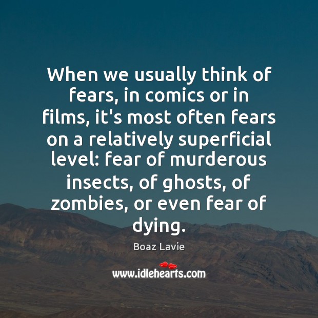 When we usually think of fears, in comics or in films, it’s 