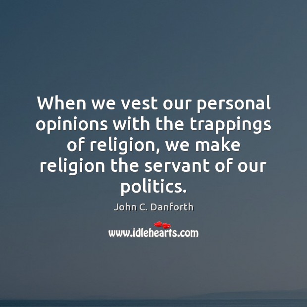 When we vest our personal opinions with the trappings of religion, we Image