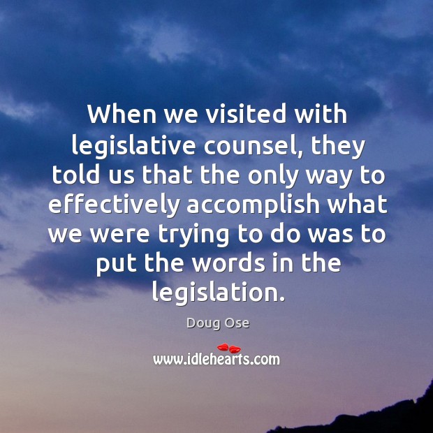 When we visited with legislative counsel, they told us that the only way to effectively Doug Ose Picture Quote