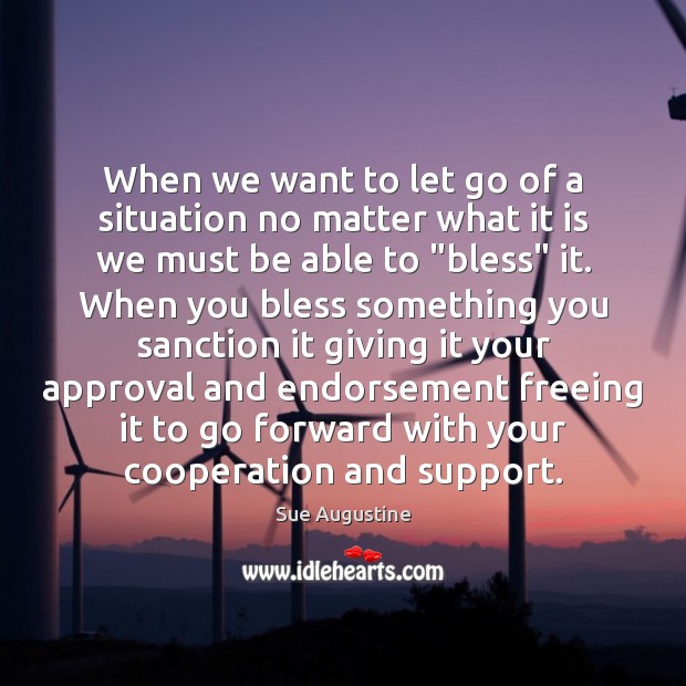 When we want to let go of a situation no matter what Sue Augustine Picture Quote