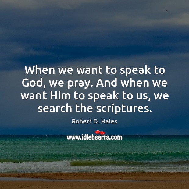 When we want to speak to God, we pray. And when we Robert D. Hales Picture Quote