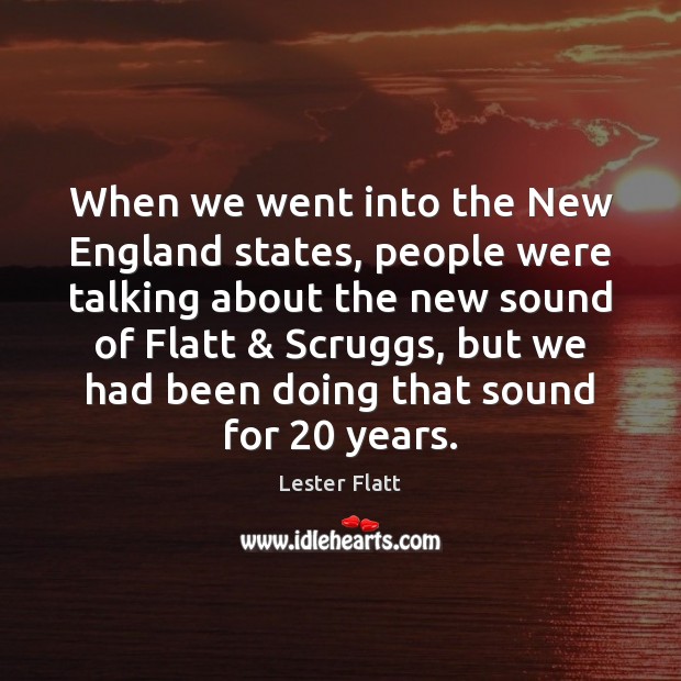 When we went into the New England states, people were talking about Lester Flatt Picture Quote