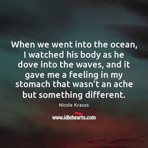 When we went into the ocean, I watched his body as he Nicole Krauss Picture Quote