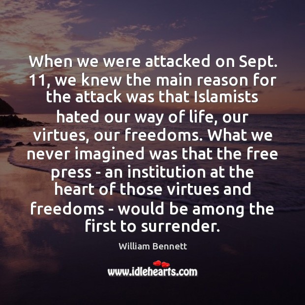 When we were attacked on Sept. 11, we knew the main reason for William Bennett Picture Quote