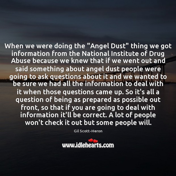 When we were doing the “Angel Dust” thing we got information from Gil Scott-Heron Picture Quote