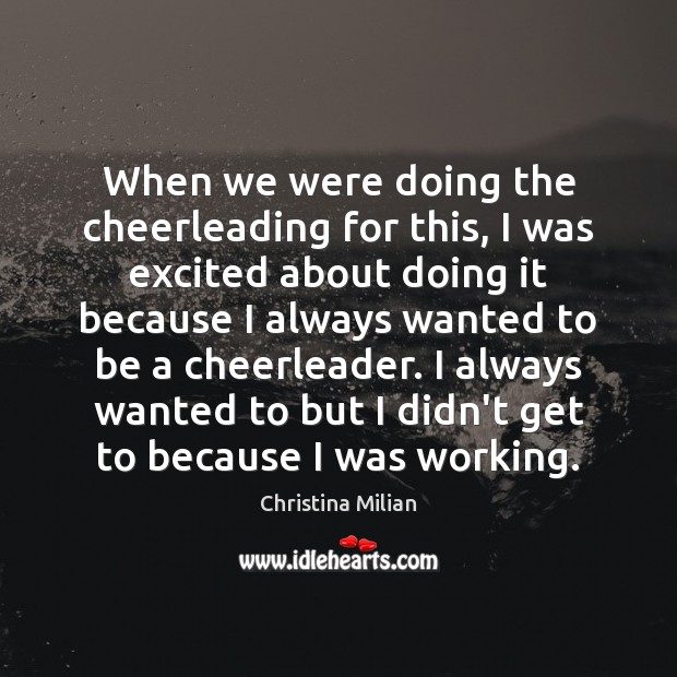When we were doing the cheerleading for this, I was excited about Christina Milian Picture Quote
