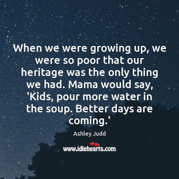 When we were growing up, we were so poor that our heritage Ashley Judd Picture Quote