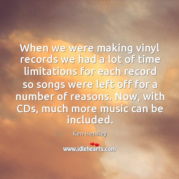 When we were making vinyl records we had a lot of time limitations for each record so songs Ken Hensley Picture Quote