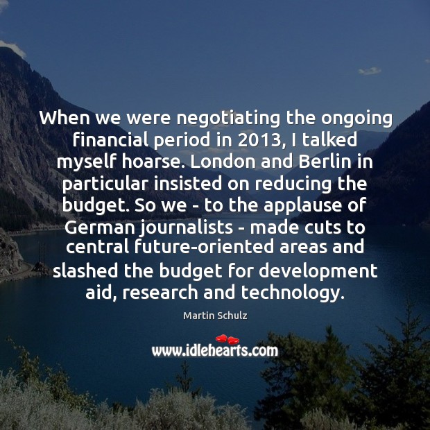When we were negotiating the ongoing financial period in 2013, I talked myself Image