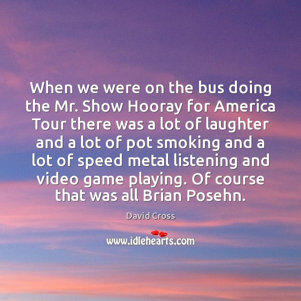 When we were on the bus doing the Mr. Show Hooray for Image