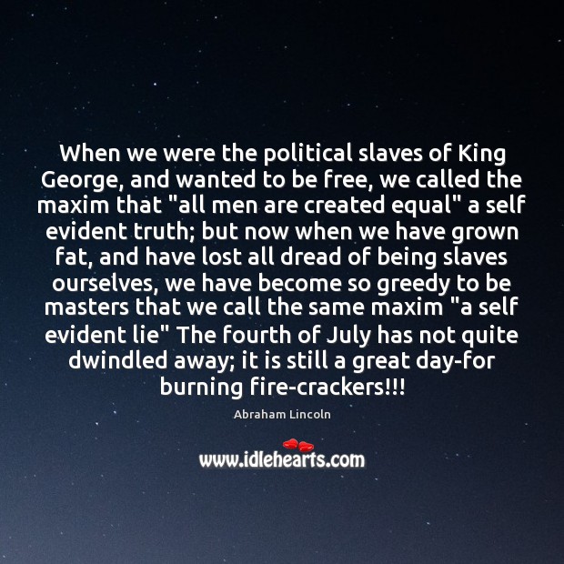 When we were the political slaves of King George, and wanted to Abraham Lincoln Picture Quote