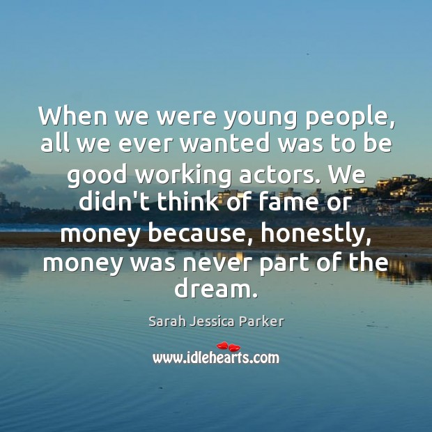 When we were young people, all we ever wanted was to be Sarah Jessica Parker Picture Quote