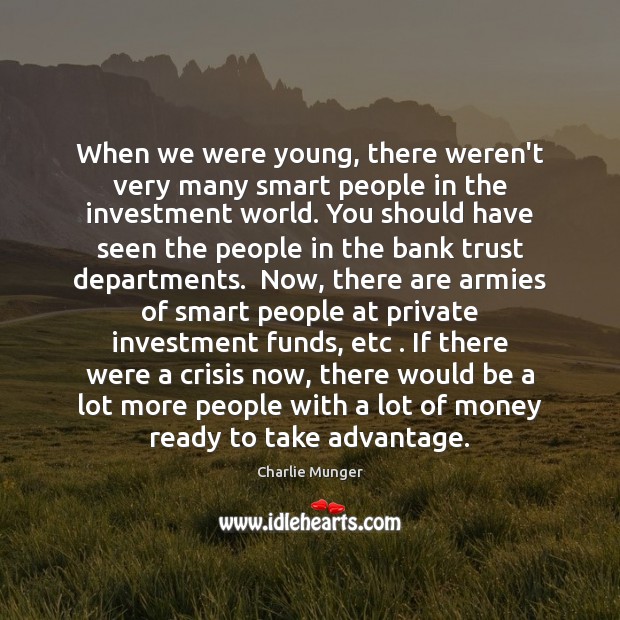 When we were young, there weren’t very many smart people in the Investment Quotes Image