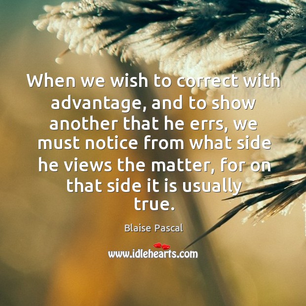 When we wish to correct with advantage, and to show another that Blaise Pascal Picture Quote