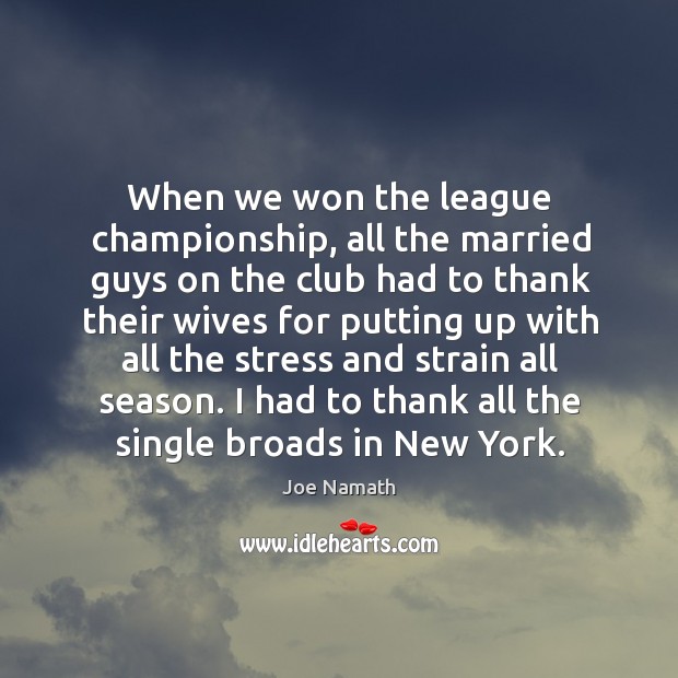When we won the league championship, all the married guys on the club Joe Namath Picture Quote