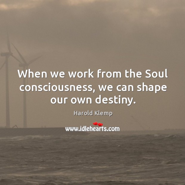 When we work from the Soul consciousness, we can shape our own destiny. Image