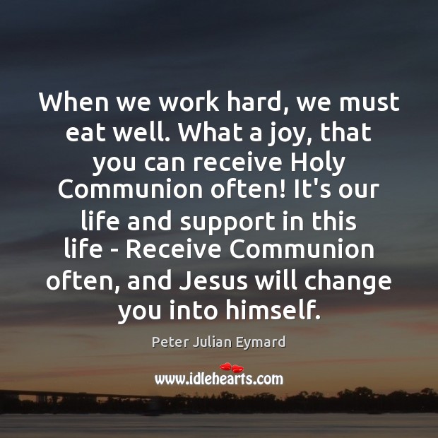When we work hard, we must eat well. What a joy, that Peter Julian Eymard Picture Quote
