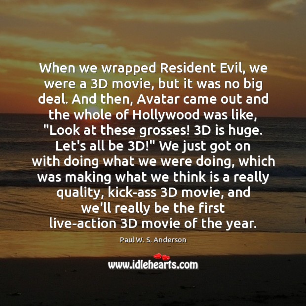 When we wrapped Resident Evil, we were a 3D movie, but it Paul W. S. Anderson Picture Quote