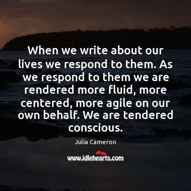 When we write about our lives we respond to them. As we Image
