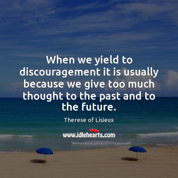 When we yield to discouragement it is usually because we give too Image