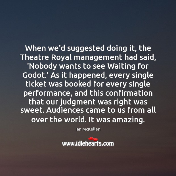 When we’d suggested doing it, the Theatre Royal management had said, ‘Nobody 