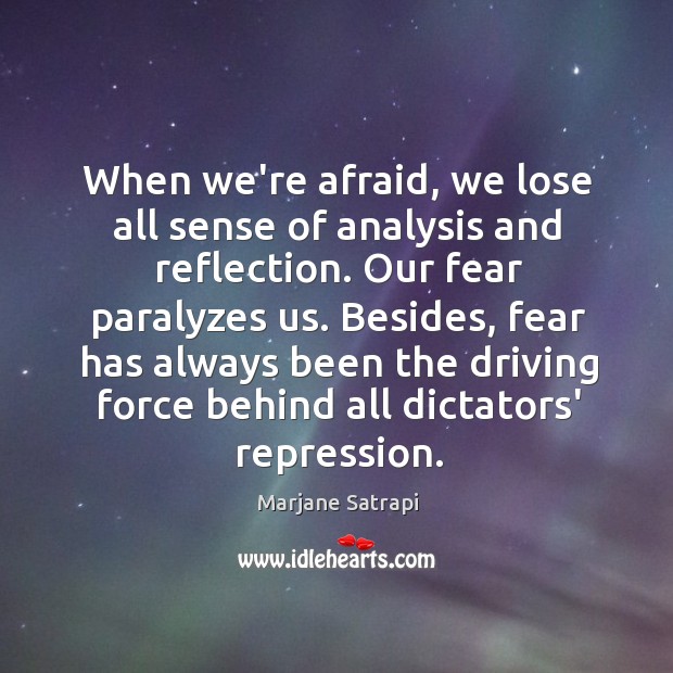 When we’re afraid, we lose all sense of analysis and reflection. Our Marjane Satrapi Picture Quote