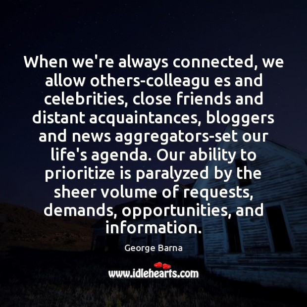 When we’re always connected, we allow others-colleagu es and celebrities, close friends George Barna Picture Quote
