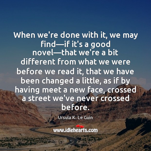 When we’re done with it, we may find—if it’s a good Ursula K. Le Guin Picture Quote