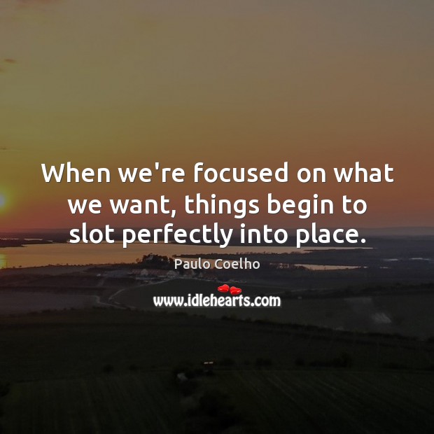 When we’re focused on what we want, things begin to slot perfectly into place. Image