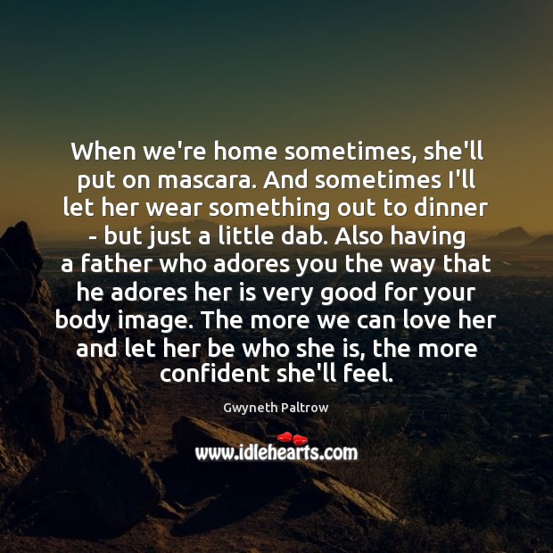 When we’re home sometimes, she’ll put on mascara. And sometimes I’ll let Gwyneth Paltrow Picture Quote