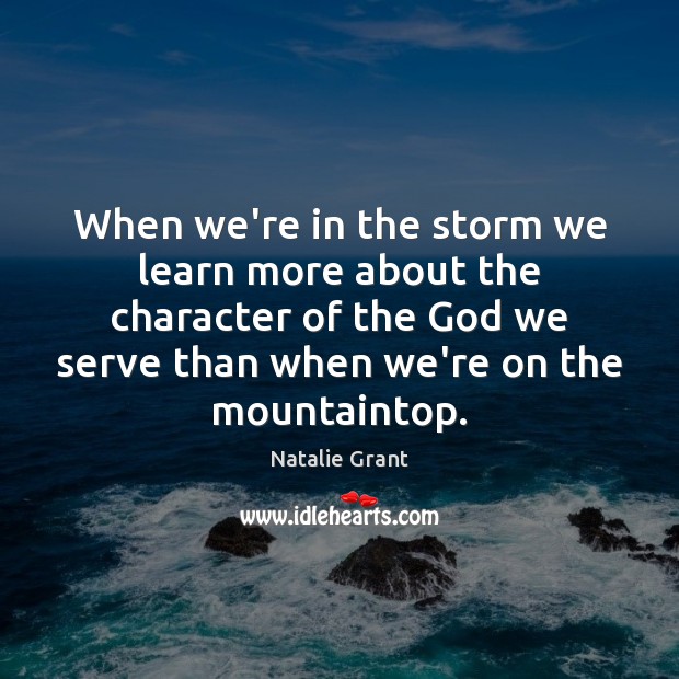 When we’re in the storm we learn more about the character of Natalie Grant Picture Quote