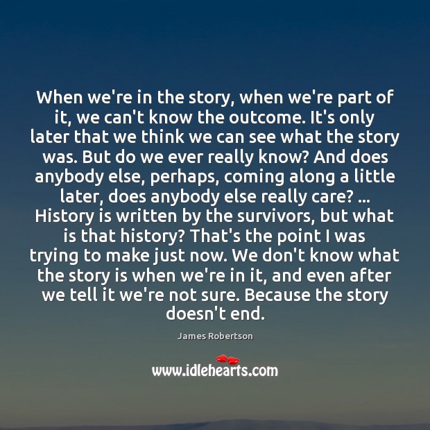 When we’re in the story, when we’re part of it, we can’t James Robertson Picture Quote