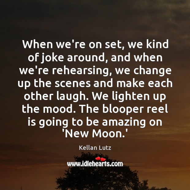 When we’re on set, we kind of joke around, and when we’re Kellan Lutz Picture Quote